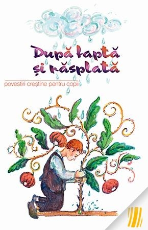 După faptă și răsplată - Povestiri creștine pentru copii