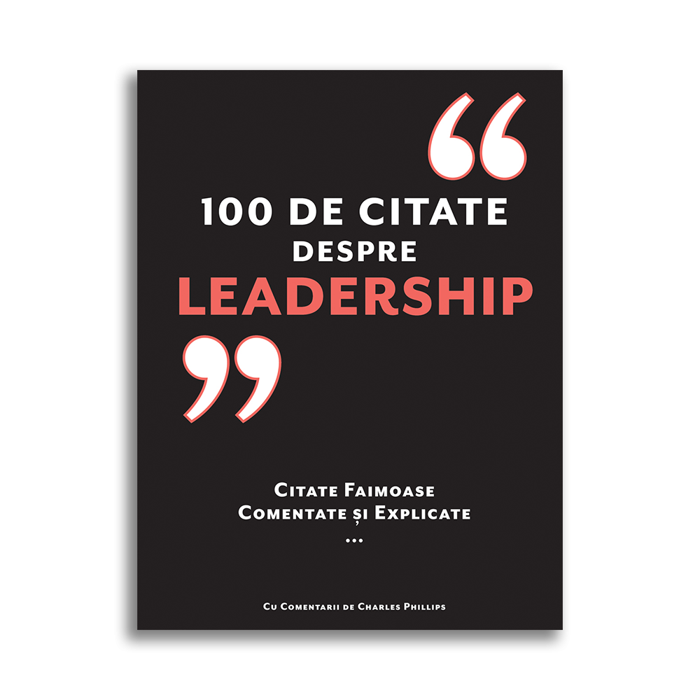 100 de citate despre Leadership - Citate faimoase comentate și explicate 100 de citate despre Leadership - Citate faimoase comentate și explicate