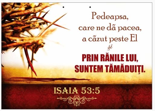 Poster cu verset A4 - Verset:  "Pedeapsa care ne dă pacea, a căzut peste El şi prin rănile Lui, suntem tămăduiţi." Isaia 53:5   [191]