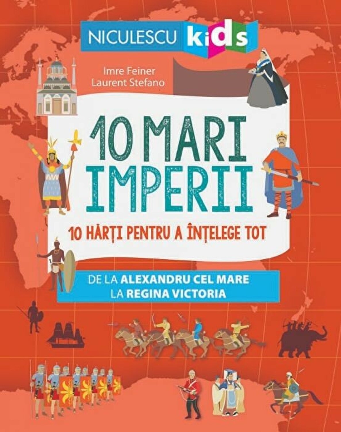 10 mari imperii. 10 harti pentru a intelege tot de la Alexandru cel Mare la Regina Victoria 10 mari imperii. 10 harti pentru a intelege tot de la Alexandru cel Mare la Regina Victoria