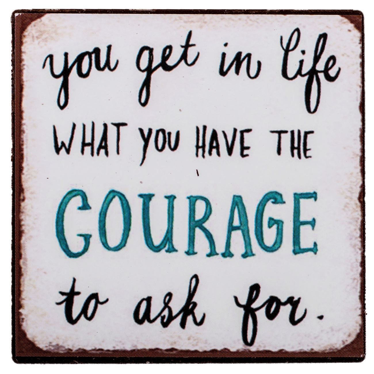 Magnet You get in life 7x7 cm Magnet You get in life 7x7 cm