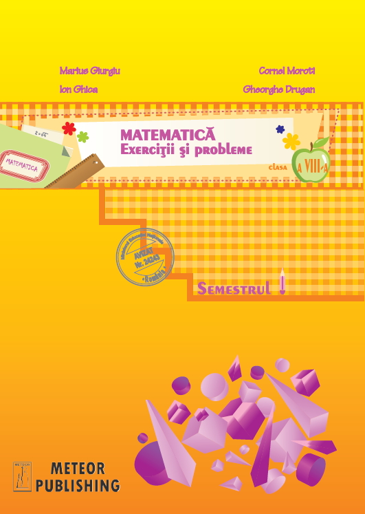 Matematica - Exercitii si probleme - Clasa a VIII-a, semestrul I Matematica - Exercitii si probleme - Clasa a VIII-a, semestrul I