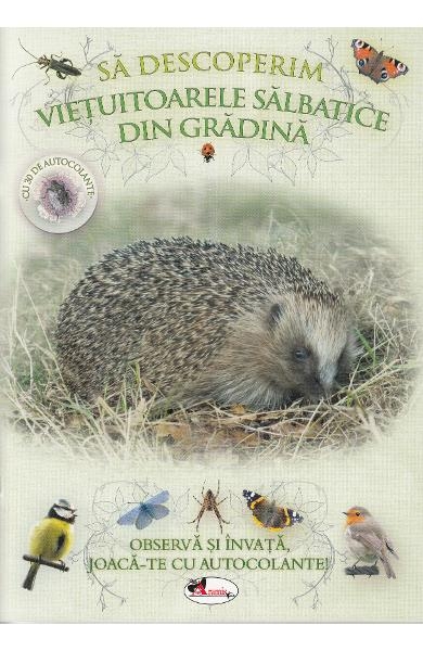 Sa descoperim vietuitoarele salbatice din gradina - Observa si invata, joaca-te cu autocolante - Carte educativa pentru copii (5-7 ani)