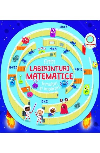 Labirinturi matematice - Inmultiri si impartiri - Carte cu exercitii matematice Labirinturi matematice - Inmultiri si impartiri - Carte cu exercitii matematice