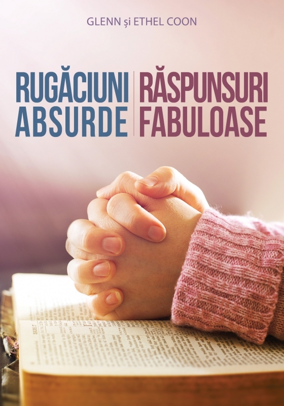 Rugăciuni absurde: răspunsuri fabuloase - Marturie crestina Rugăciuni absurde: răspunsuri fabuloase - Marturie crestina