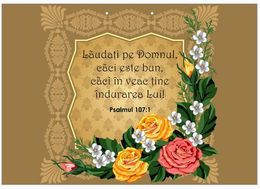 Poster cu verset A4 - Verset:  "Lăudaţi pe Domnul, căci este bun, căci în veac ţine îndurarea Lui!" Psalmul 107:1  [209]