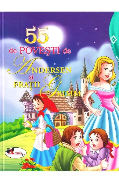55 de povesti de Andersen si Fratii Grimm - Povestiri pentru copii (3-7 ani)