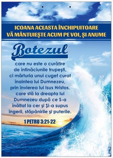 Poster cu verset A4 -  Versete:  "Icoana aceasta închipuitoare vă mântuieşte acum pe voi, şi anume botezul, care nu este o curăţire de întinăciunile trupeşti..." 1 petru 3:21-22   [ 223]