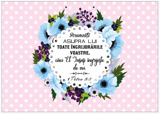 Poster cu verset A4 - Verset:  "Aruncaţi asupra Lui toate îngrijorările voastre, căci El Însuşi îngrijeşte de voi." 1 Petru 5:7    [229]