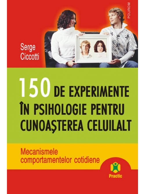 150 de experimente in psihologie pentru cunoasterea celuilalt. Mecanismele comportamentelor cotidiene