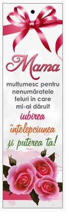 Semn de carte cu panglica visinie   -  Text:  "Mama, mulţumesc pentru nenumăratele feluri în care mi-ai dăruit iubirea, înţelepciunea şi puterea ta!"  [97]