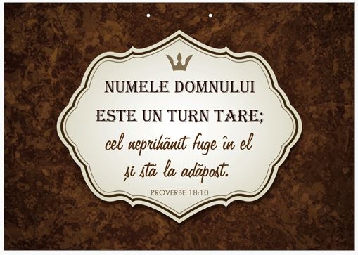 Poster cu verset A4- Verset:  "Numele Domnului este un turn tare; cel neprihănit fuge în el şi stă la adăpost." Proverbe 18:10   [105]