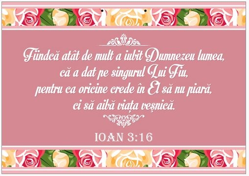 Poster cu verset A4 -Verset:  "Fiindcă atât de mult a iubit Dumnezeu lumea, că a dat pe singurul Lui Fiu, pentru ca oricine crede în El să nu piară, ci să aibă viaţa veşnică." Ioan 3:16    [107]