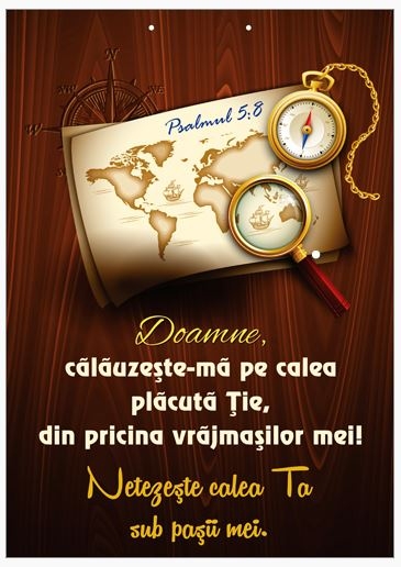 Poster cu verset A4- Verset:  "Doamne, călăuzeşte-mă pe calea plăcută Ţie, din pricina vrăjmaşilor mei! Netezeşte calea Ta sub paşii mei." Psalmul 5:8   [106]