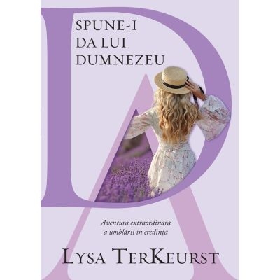 Spune-I da lui Dumnezeu - Aventura extraordinara a umblarii în credinta Spune-I da lui Dumnezeu - Aventura extraordinara a umblarii în credinta