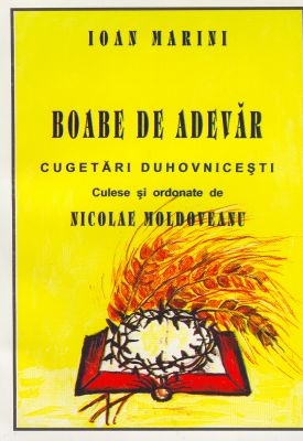 Boabe de adevar. Cugetari duhovnicesti culese si ordonate de Nicolae Moldoveanu Boabe de adevar. Cugetari duhovnicesti culese si ordonate de Nicolae Moldoveanu