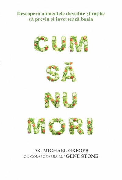 Cum sa nu mori - Descoperă alimentele dovedite științific că previn și inversează boala Cum sa nu mori - Descoperă alimentele dovedite științific că previn și inversează boala