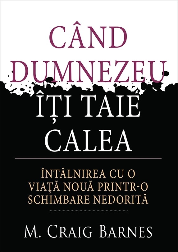 Când Dumnezeu îți taie calea. Întâlnirea cu o viață nouă printr-o schimbare nedorită Când Dumnezeu îți taie calea. Întâlnirea cu o viață nouă printr-o schimbare nedorită