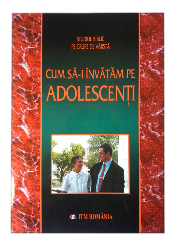 Cum sa-i invatam pe adolescenti - Studiul biblic pe grupe de varsta Cum sa-i invatam pe adolescenti - Studiul biblic pe grupe de varsta