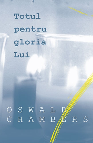 Totul pentru gloria Lui Totul pentru gloria Lui