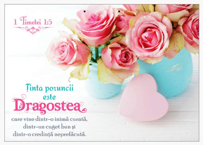 Poster cu verset A4 -"Ţinta poruncii este dragostea, care vine dintr-o inimă curată, dintr-un cuget bun şi dintr-o credinţă neprefăcută." 1 Timotei 1:5 [55]