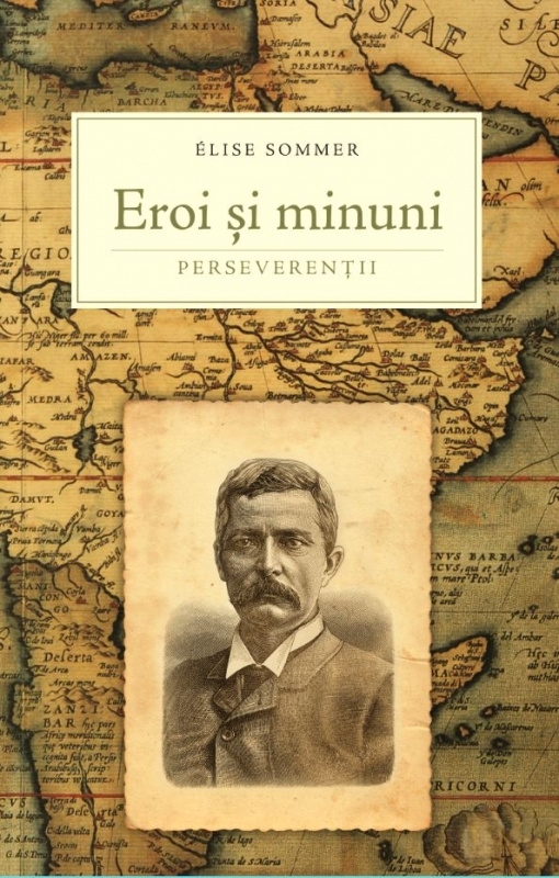Eroi si minuni - Biografii ale unor oameni perseverenti