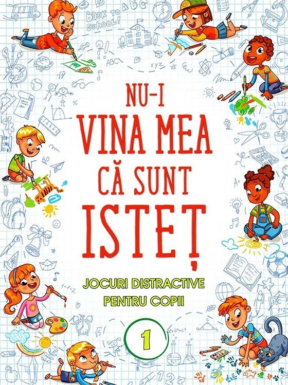 Nu-i vina mea că sunt isteț - Jocuri distractive pentru copii, Vol. 1