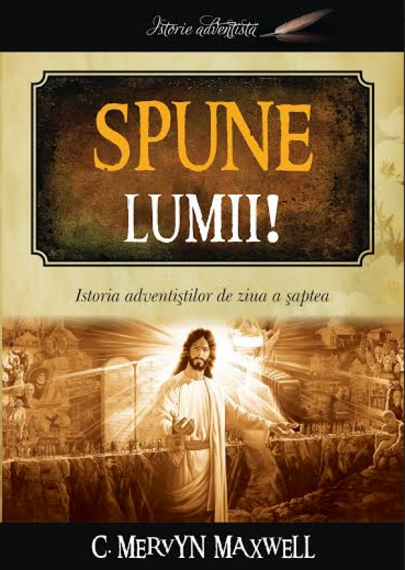 Spune lumii - Istoria adventistilor de ziua a saptea Spune lumii - Istoria adventistilor de ziua a saptea