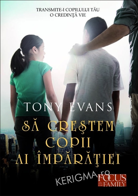 Sa crestem copii ai imparatiei - Transmite-i copilului tau o credință vie Sa crestem copii ai imparatiei - Transmite-i copilului tau o credință vie