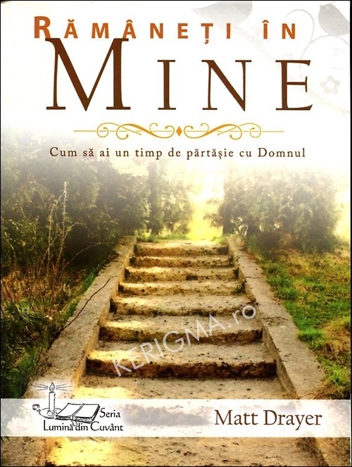 Ramaneti in mine - Cum sa ai un timp de partasie cu Domnul  - Dezvoltare spirituală Ramaneti in mine - Cum sa ai un timp de partasie cu Domnul  - Dezvoltare spirituală
