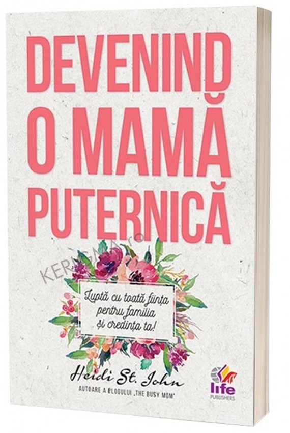 Devenind o mama puternica - Lupta cu toata fiinta pentru familia si credinta ta