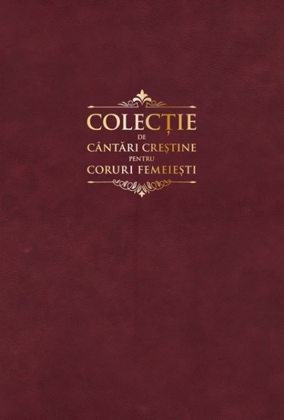 Colectie de cantari crestine pentru coruri femeiesti Colectie de cantari crestine pentru coruri femeiesti