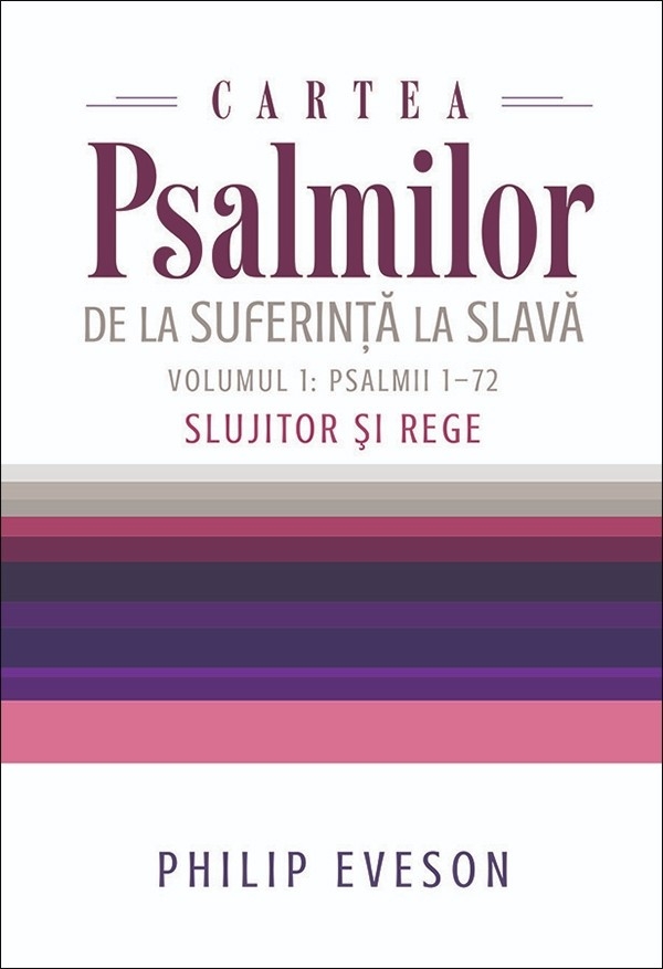 Cartea Psalmilor. De la suferință la slavă. Volumul 1: Psalmii 1-72. Slujitor și Rege Cartea Psalmilor. De la suferință la slavă. Volumul 1: Psalmii 1-72. Slujitor și Rege
