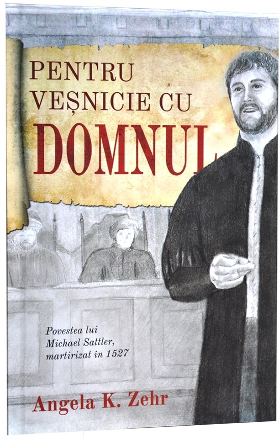 Pentru vesnicie cu Domnul - Povestea lui Michael Sattler, martirizat in 1527