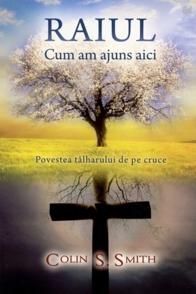 Raiul. Cum am ajuns aici - Povestea talharului de pe cruce Raiul. Cum am ajuns aici - Povestea talharului de pe cruce