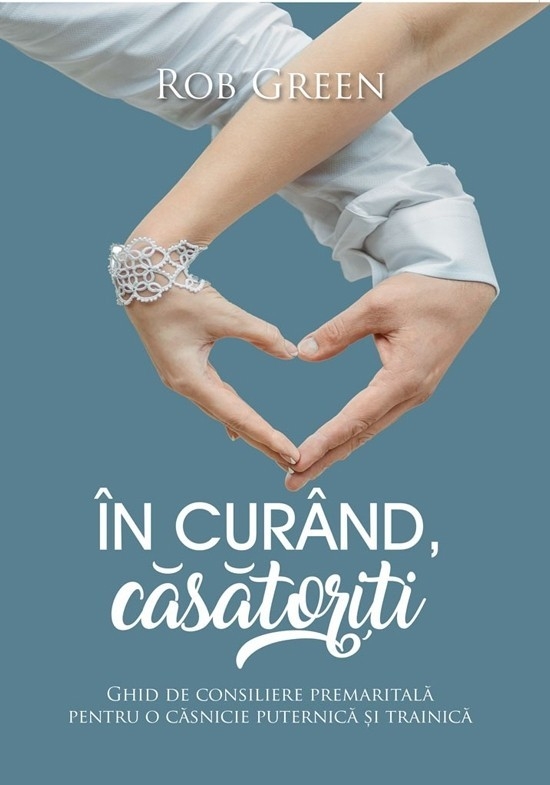 In curand, casatoriti. Ghid de consiliere premaritala pentru o casnicie puternica si trainica In curand, casatoriti. Ghid de consiliere premaritala pentru o casnicie puternica si trainica