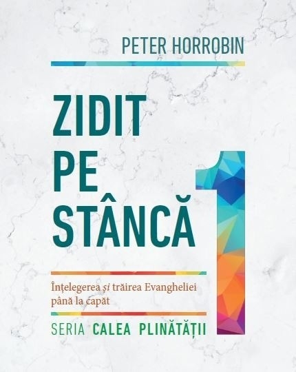 Zidit pe stâncă. Înțelegerea și trăirea Evangheliei până la capăt. Seria "Calea plinătății". Cartea 1 Zidit pe stâncă. Înțelegerea și trăirea Evangheliei până la capăt. Seria "Calea plinătății". Cartea 1