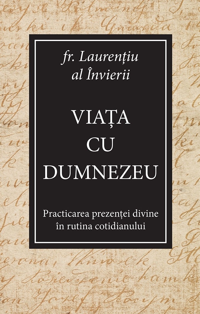 Viața cu Dumnezeu. Practicarea prezenței divine în rutina cotidianului Viața cu Dumnezeu. Practicarea prezenței divine în rutina cotidianului