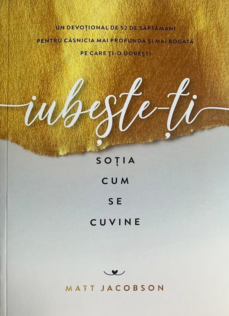 Iubește-ți soția cum se cuvine: Un devoțional de 52 de săptămâni pentru căsnicia mai profundă și mai bogată pe care ți-o dorești Iubește-ți soția cum se cuvine: Un devoțional de 52 de săptămâni pentru căsnicia mai profundă și mai bogată pe care ți-o dorești