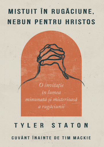 Mistuit în rugăciune, nebun pentru Hristos: O invitație în lumea minunată și misterioasă a rugăciunii Mistuit în rugăciune, nebun pentru Hristos: O invitație în lumea minunată și misterioasă a rugăciunii