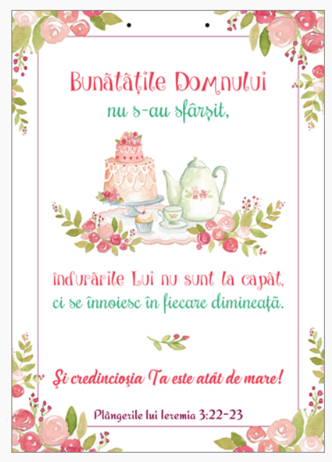 Poster cu text A4 - "Bunătăţile Domnului nu s-au sfârşit, îndurările Lui nu sunt la capăt, ci se înnoiesc în fiecare dimineaţă. Şi credincioşia Ta este atât de mare!" Plângerile lui Ieremia 3:22-23  [68]