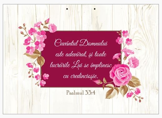 Poster cu verset A4 -Verset:  "Cuvântul Domnului este adevărat, şi toate lucrările Lui se împlinesc cu credincioşie." Psalmul 33:4    [124]