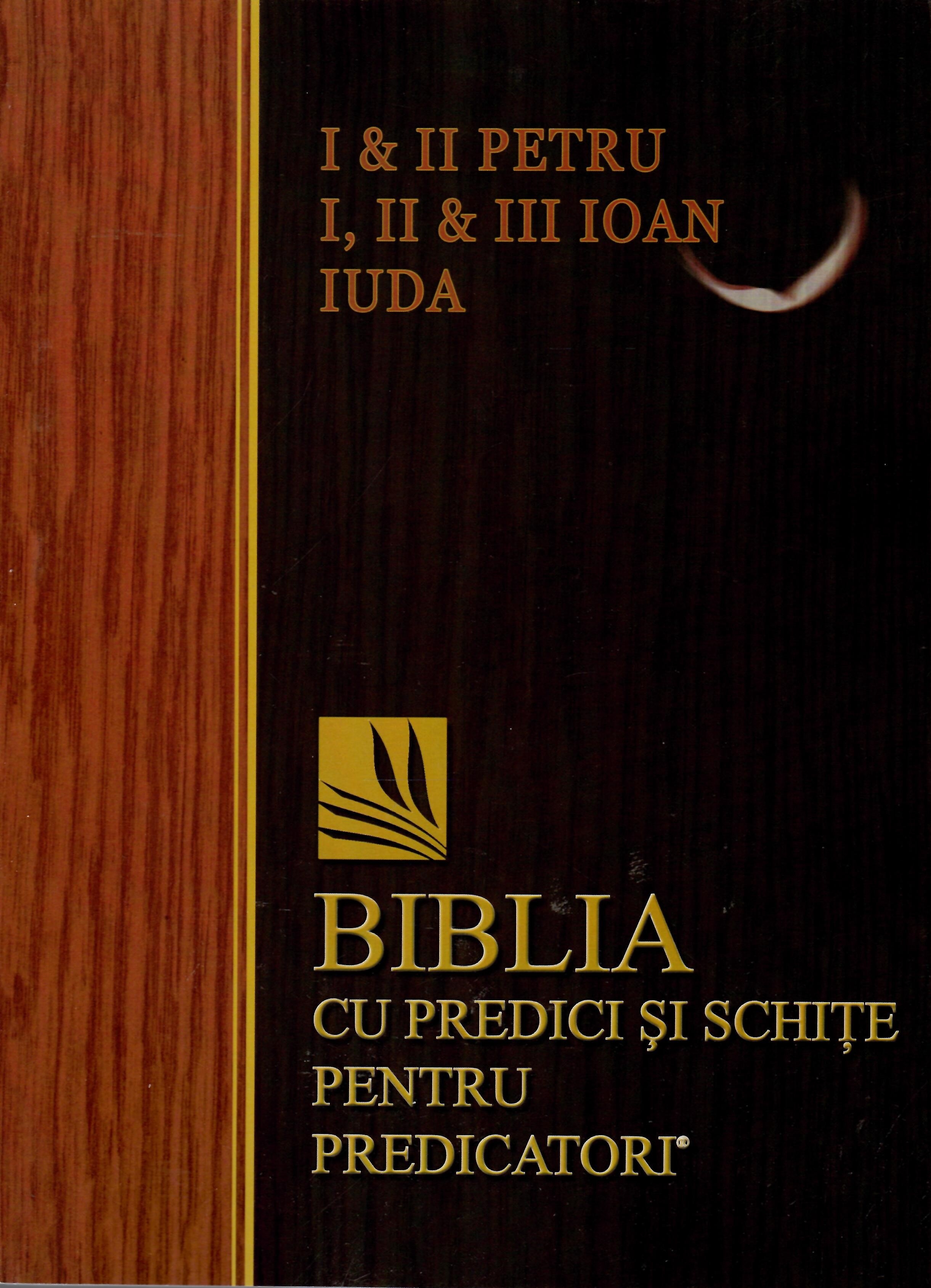 Biblia cu predici și schițe pentru predicatori - I si II Petru; I, II si III Ioan, Iuda Biblia cu predici și schițe pentru predicatori - I si II Petru; I, II si III Ioan, Iuda