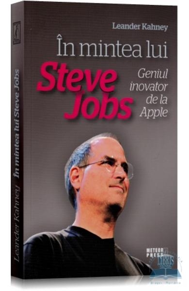 In mintea lui Steve Jobs - Geniul inovator de la Apple