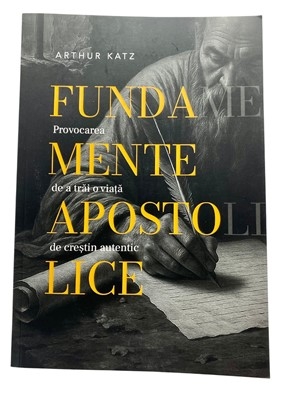Fundamente apostolice - provocarea de a trai o viata de crestin autentic - Arthur Katz Fundamente apostolice - provocarea de a trai o viata de crestin autentic - Arthur Katz