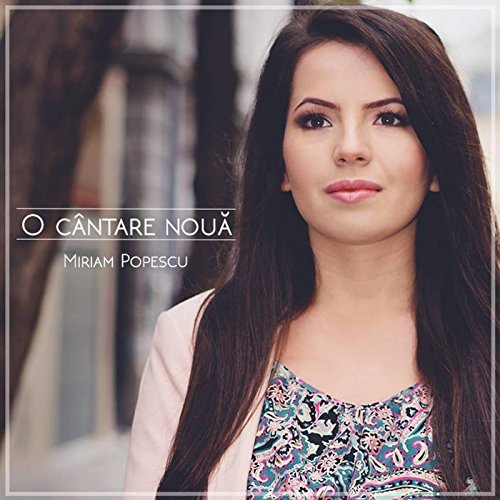 Miriam Popescu muzica crestina - O cantare noua, CD Miriam Popescu muzica crestina - O cantare noua, CD