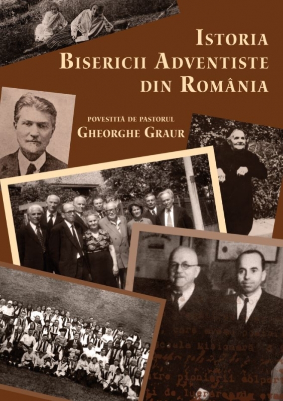 Istoria Bisericii Adventiste din Romania povestita de pastorul Gheorghe Graur