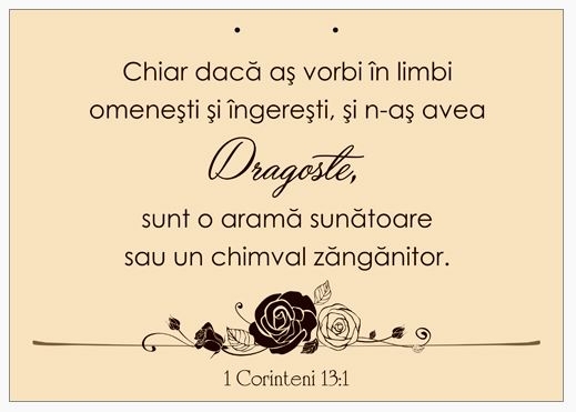 Poster cu verset A4 - Verset:  "Chiar dacă aş vorbi în limbi omeneşti şi îngereşti, şi n-aş avea dragoste, sunt o aramă sunătoare sau un chimval zăngănitor." 1 Corinteni 13:1     [142]