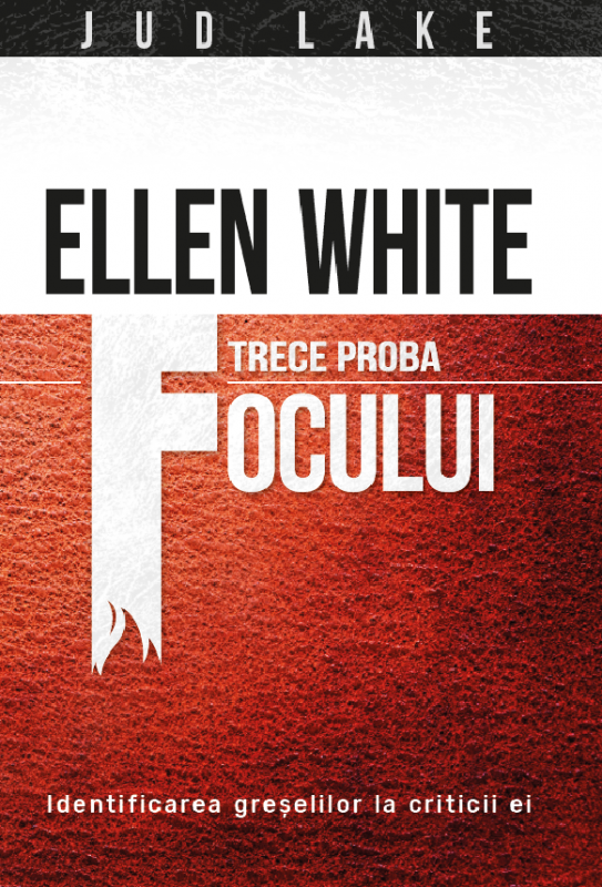 Ellen White trece proba focului - Indentificarea  greșelilor la criticii ei Ellen White trece proba focului - Indentificarea  greșelilor la criticii ei