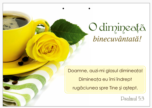 Poster cu verset A4 -Text şi verset:  O dimineaţă binecuvântată!  "Doamne, auzi-mi glasul dimineaţa! Dimineaţa eu îmi îndrept rugăciunea spre Tine şi aştept." Psalmul 5:3   [91]